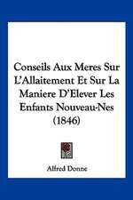 Conseils Aux Meres Sur L'Allaitement Et Sur La Maniere D'Elever Les Enfants Nouveau-Nes (1846)