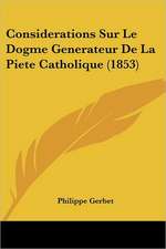 Considerations Sur Le Dogme Generateur De La Piete Catholique (1853)