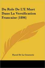 Du Role De L'E Muet Dans La Versification Francaise (1896)