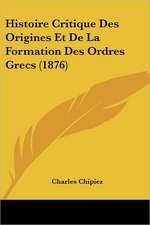 Histoire Critique Des Origines Et De La Formation Des Ordres Grecs (1876)