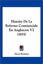 Histoire De La Reforme Commerciale En Angleterre V2 (1855)