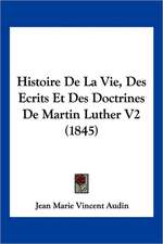 Histoire De La Vie, Des Ecrits Et Des Doctrines De Martin Luther V2 (1845)