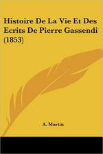 Histoire De La Vie Et Des Ecrits De Pierre Gassendi (1853)