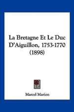 La Bretagne Et Le Duc D'Aiguillon, 1753-1770 (1898)