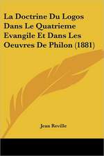 La Doctrine Du Logos Dans Le Quatrieme Evangile Et Dans Les Oeuvres De Philon (1881)