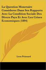 La Question Monetaire Consideree Dans Ses Rapports Avec La Condition Sociale Des Divers Pays Et Avec Les Crises Economiques (1894)