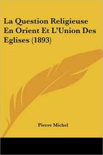 La Question Religieuse En Orient Et L'Union Des Eglises (1893)