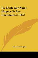 La Verite Sur Saint Hugues Et Ses Cartulaires (1867)