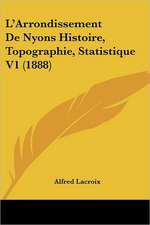 L'Arrondissement De Nyons Histoire, Topographie, Statistique V1 (1888)