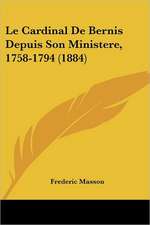 Le Cardinal De Bernis Depuis Son Ministere, 1758-1794 (1884)