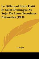 Le Differend Entre Haiti Et Saint-Domingue Au Sujet De Leurs Frontieres Nationales (1900)