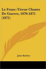 Le Franc-Tireur Chants De Guerre, 1870-1871 (1871)