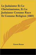 Le Judaisme Et Le Christianisme, Et Le Judaisme Comme Race Et Comme Religion (1883)