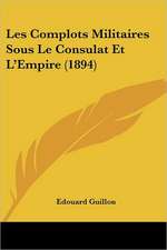 Les Complots Militaires Sous Le Consulat Et L'Empire (1894)