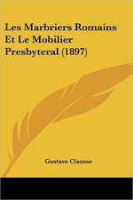 Les Marbriers Romains Et Le Mobilier Presbyteral (1897)