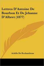 Lettres D'Antoine De Bourbon Et De Jehanne D'Albret (1877)