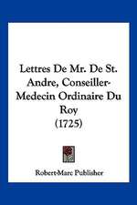 Lettres De Mr. De St. Andre, Conseiller-Medecin Ordinaire Du Roy (1725)