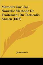 Memoire Sur Une Nouvelle Methode De Traitement Du Torticolis Ancien (1838)