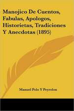 Manojico De Cuentos, Fabulas, Apologos, Historietas, Tradiciones Y Anecdotas (1895)