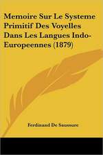 Memoire Sur Le Systeme Primitif Des Voyelles Dans Les Langues Indo-Europeennes (1879)