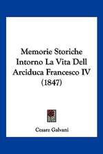 Memorie Storiche Intorno La Vita Dell Arciduca Francesco IV (1847)