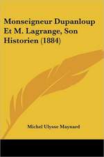 Monseigneur Dupanloup Et M. Lagrange, Son Historien (1884)