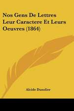 Nos Gens De Lettres Leur Caractere Et Leurs Oeuvres (1864)