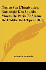 Notice Sur L'Institution Nationale Des Sourds-Muets De Paris, Et Statue De L'Abbe De L'Epee (1896)