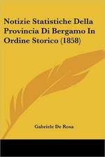 Notizie Statistiche Della Provincia Di Bergamo In Ordine Storico (1858)