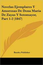 Novelas Ejemplares Y Amorosas De Dona Maria De Zayas Y Sotomayor, Part 1-2 (1847)