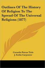 Outlines Of The History Of Religion To The Spread Of The Universal Religions (1877)