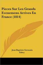 Pieces Sur Les Grands Evenemens Arrives En France (1814)