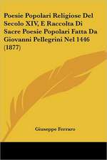 Poesie Popolari Religiose Del Secolo XIV, E Raccolta Di Sacre Poesie Popolari Fatta Da Giovanni Pellegrini Nel 1446 (1877)