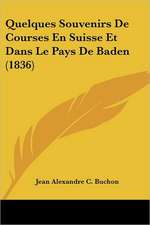 Quelques Souvenirs de Courses En Suisse Et Dans Le Pays de Baden (1836)