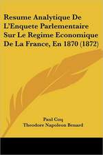 Resume Analytique De L'Enquete Parlementaire Sur Le Regime Economique De La France, En 1870 (1872)