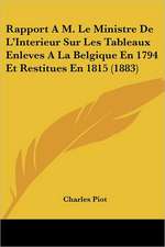 Rapport A M. Le Ministre De L'Interieur Sur Les Tableaux Enleves A La Belgique En 1794 Et Restitues En 1815 (1883)