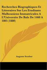 Recherches Biographiques Et Litteraires Sur Les Etudiants Mulhousiens Immatricules A L'Universite De Bale De 1460 A 1805 (1880)