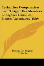 Recherches Comparatives Sur L'Origine Des Membres Endogenes Dans Les Plantes Vasculaires (1889)