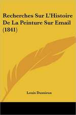 Recherches Sur L'Histoire de La Peinture Sur Email (1841)