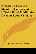 Recueil de Tous Les Membres Composant L'Ordre Royal Et Militaire de Saint-Louis V1 (1817)