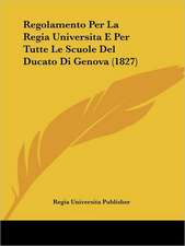 Regolamento Per La Regia Universita E Per Tutte Le Scuole Del Ducato Di Genova (1827)