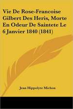 Vie De Rose-Francoise Gilbert Des Heris, Morte En Odeur De Saintete Le 6 Janvier 1840 (1841)