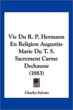 Vie Du R. P. Hermann En Religion Augustin-Marie Du T. S. Sacrement Carme Dechausse (1883)