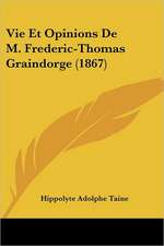 Vie Et Opinions De M. Frederic-Thomas Graindorge (1867)