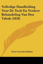 Volledige Handleiding Voor De Teelt En Verdere Behandeling Van Den Tabak (1858)