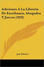 Adiciones A La Libreria De Escribanos, Abogados Y Jueces (1829)