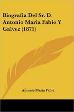 Biografia Del Sr. D. Antonio Maria Fabie Y Galvez (1871)