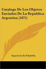 Catalogo De Los Objetos Enviados De La Republica Argentina (1875)