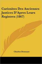 Curiosites Des Anciennes Justices D'Apres Leurs Registres (1867)