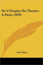 De L'Origine Du Theatre A Paris (1870)